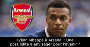 Kylian Mbappé à Arsenal : Une possibilité à envisager pour l&rsquo;avenir ?