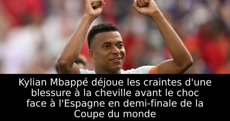 Kylian Mbappé déjoue les craintes d'une blessure à la cheville avant le choc face à l'Espagne en demi-finale de la Coupe du monde