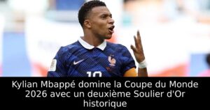Kylian Mbappé domine la Coupe du Monde 2026 avec un deuxième Soulier d&rsquo;Or historique