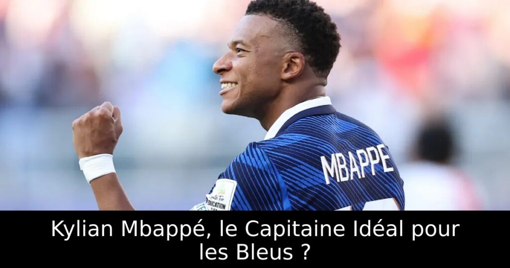Kylian Mbappé, le Capitaine Idéal pour les Bleus ?