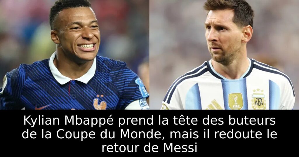 Kylian Mbappé prend la tête des buteurs de la Coupe du Monde, mais il redoute le retour de Messi
