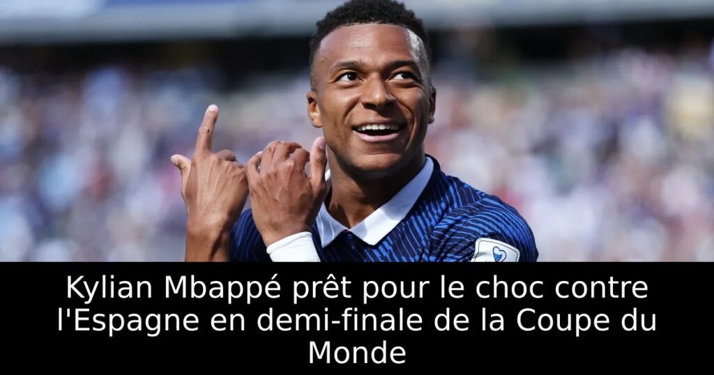 Kylian Mbappé prêt pour le choc contre l&rsquo;Espagne en demi-finale de la Coupe du Monde
