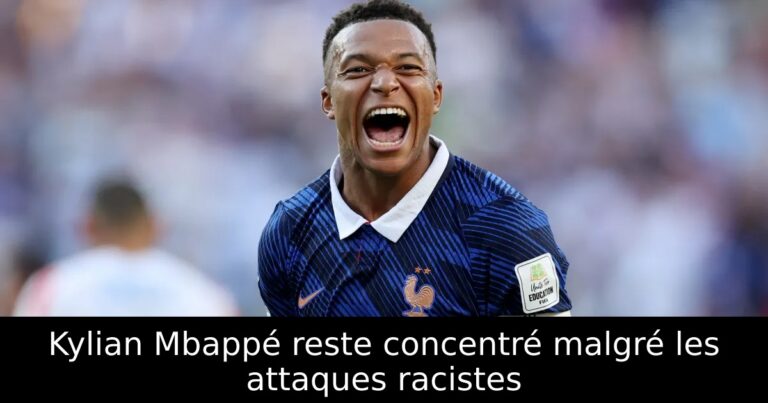 Kylian Mbappé reste concentré malgré les attaques racistes