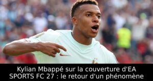 Kylian Mbappé sur la couverture d&rsquo;EA SPORTS FC 27 : le retour d&rsquo;un phénomène