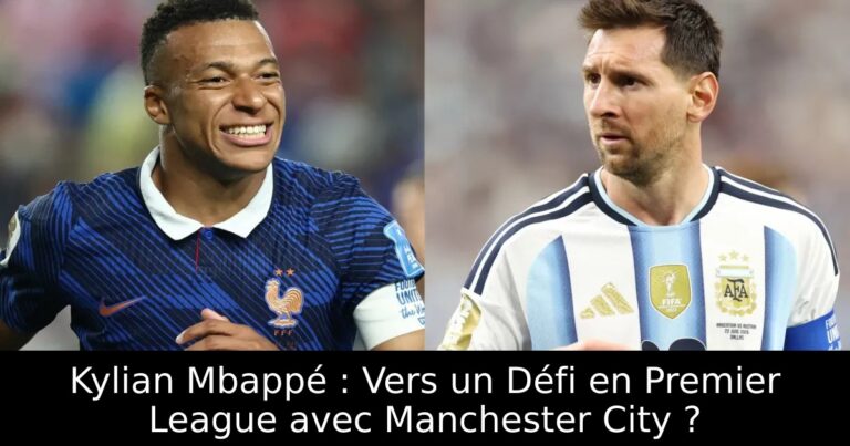 Kylian Mbappé : Vers un Défi en Premier League avec Manchester City ?