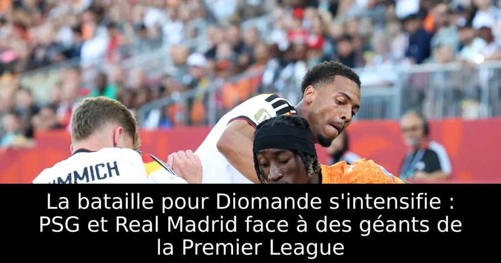 La bataille pour Diomande s&rsquo;intensifie : PSG et Real Madrid face à des géants de la Premier League