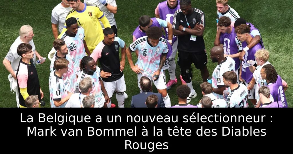 La Belgique a un nouveau sélectionneur : Mark van Bommel à la tête des Diables Rouges