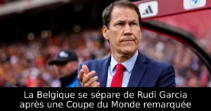 La Belgique se sépare de Rudi Garcia après une Coupe du Monde remarquée