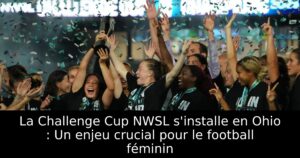 La Challenge Cup NWSL s&rsquo;installe en Ohio : Un enjeu crucial pour le football féminin