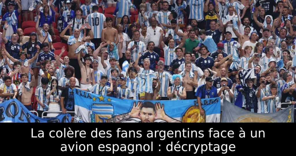 La colère des fans argentins face à un avion espagnol : décryptage