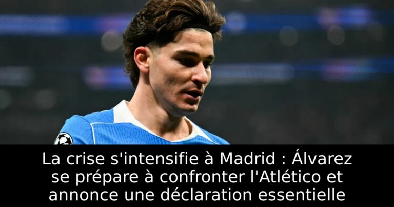 La crise s'intensifie à Madrid : Álvarez se prépare à confronter l'Atlético et annonce une déclaration essentielle