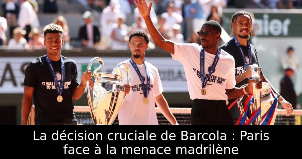 La décision cruciale de Barcola : Paris face à la menace madrilène