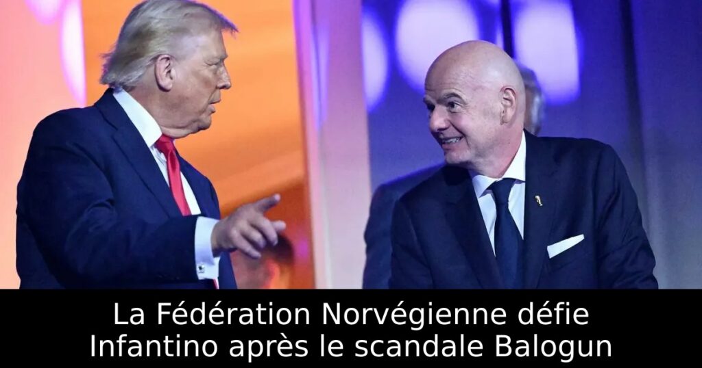 La Fédération Norvégienne défie Infantino après le scandale Balogun