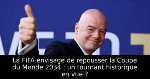 La FIFA envisage de repousser la Coupe du Monde 2034 : un tournant historique en vue ?