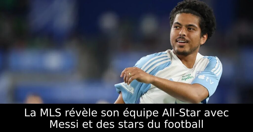 La MLS révèle son équipe All-Star avec Messi et des stars du football