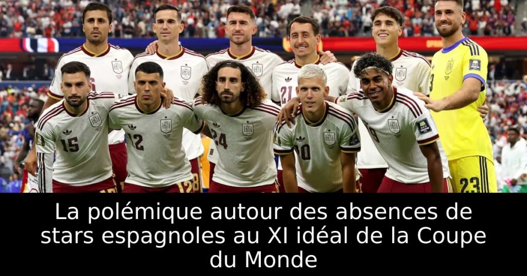La polémique autour des absences de stars espagnoles au XI idéal de la Coupe du Monde
