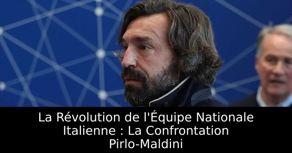 La Révolution de l&rsquo;Équipe Nationale Italienne : La Confrontation Pirlo-Maldini