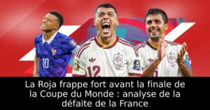 La Roja frappe fort avant la finale de la Coupe du Monde : analyse de la défaite de la France