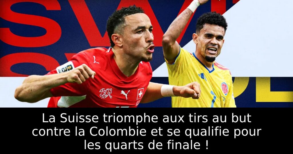 La Suisse triomphe aux tirs au but contre la Colombie et se qualifie pour les quarts de finale !