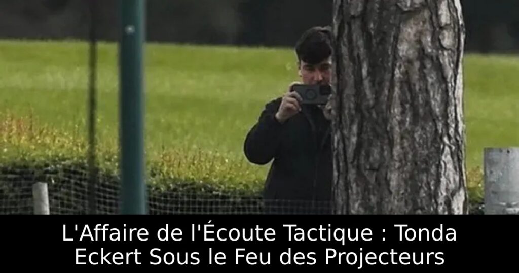 L&rsquo;Affaire de l&rsquo;Écoute Tactique : Tonda Eckert Sous le Feu des Projecteurs