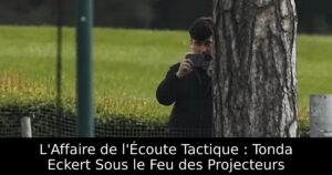 L&rsquo;Affaire de l&rsquo;Écoute Tactique : Tonda Eckert Sous le Feu des Projecteurs