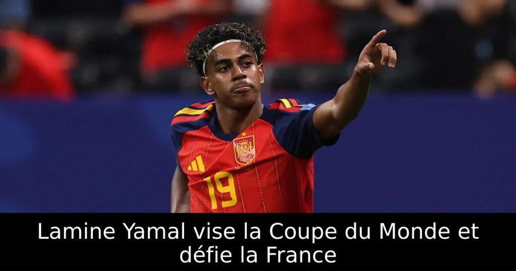 Lamine Yamal vise la Coupe du Monde et défie la France