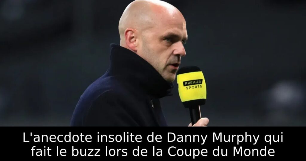 L&rsquo;anecdote insolite de Danny Murphy qui fait le buzz lors de la Coupe du Monde