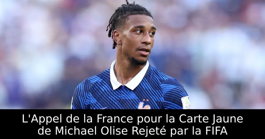 L&rsquo;Appel de la France pour la Carte Jaune de Michael Olise Rejeté par la FIFA