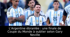 L&rsquo;Argentine ébranlée : une finale de Coupe du Monde à oublier selon Gary Neville