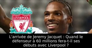 L&rsquo;arrivée de Jeremy Jacquet : Quand le défenseur à 60 millions fera-t-il ses débuts avec Liverpool ?