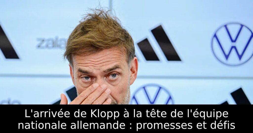 L&rsquo;arrivée de Klopp à la tête de l&rsquo;équipe nationale allemande : promesses et défis