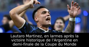 Lautaro Martinez, en larmes après la victoire historique de l&rsquo;Argentine en demi-finale de la Coupe du Monde