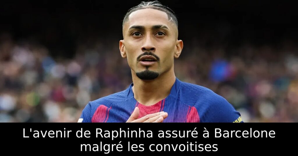 L&rsquo;avenir de Raphinha assuré à Barcelone malgré les convoitises