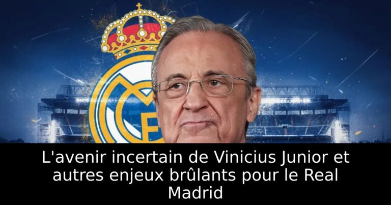 L'avenir incertain de Vinicius Junior et autres enjeux brûlants pour le Real Madrid
