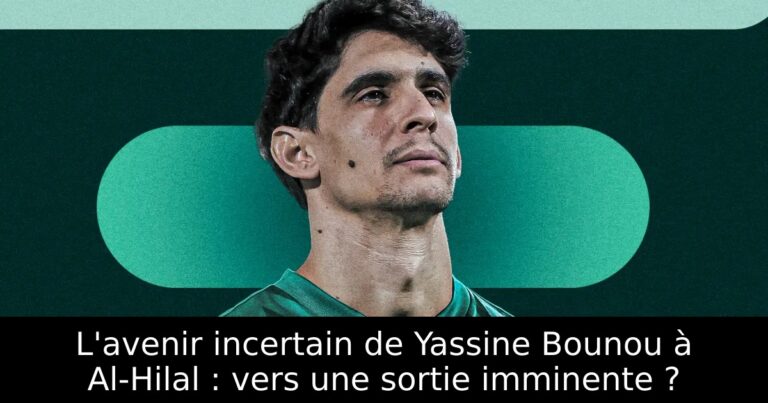 L'avenir incertain de Yassine Bounou à Al-Hilal : vers une sortie imminente ?