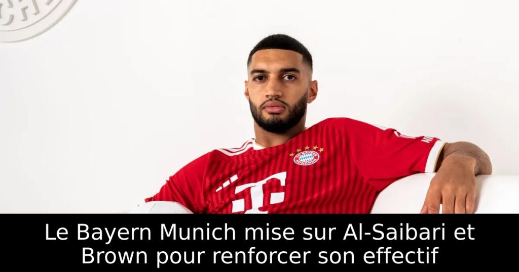 Le Bayern Munich mise sur Al-Saibari et Brown pour renforcer son effectif
