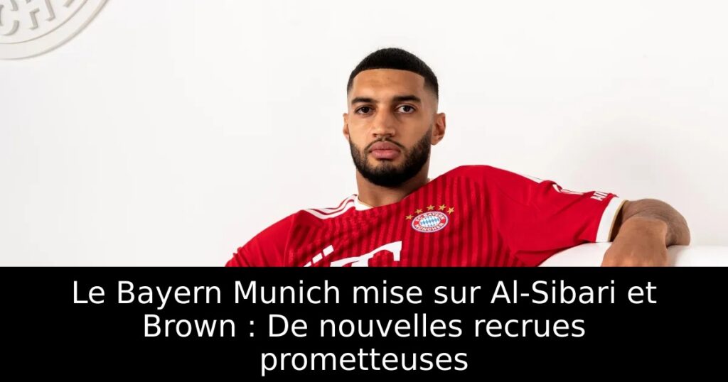 Le Bayern Munich mise sur Al-Sibari et Brown : De nouvelles recrues prometteuses