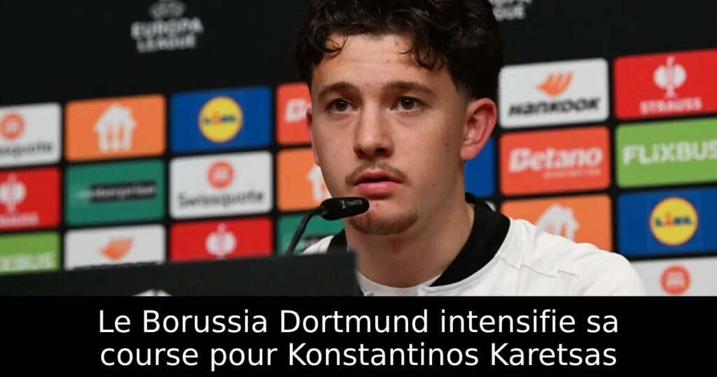 Le Borussia Dortmund intensifie sa course pour Konstantinos Karetsas