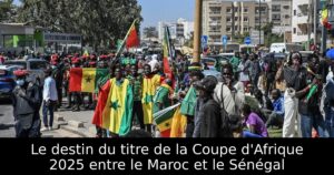 Le destin du titre de la Coupe d&rsquo;Afrique 2025 entre le Maroc et le Sénégal
