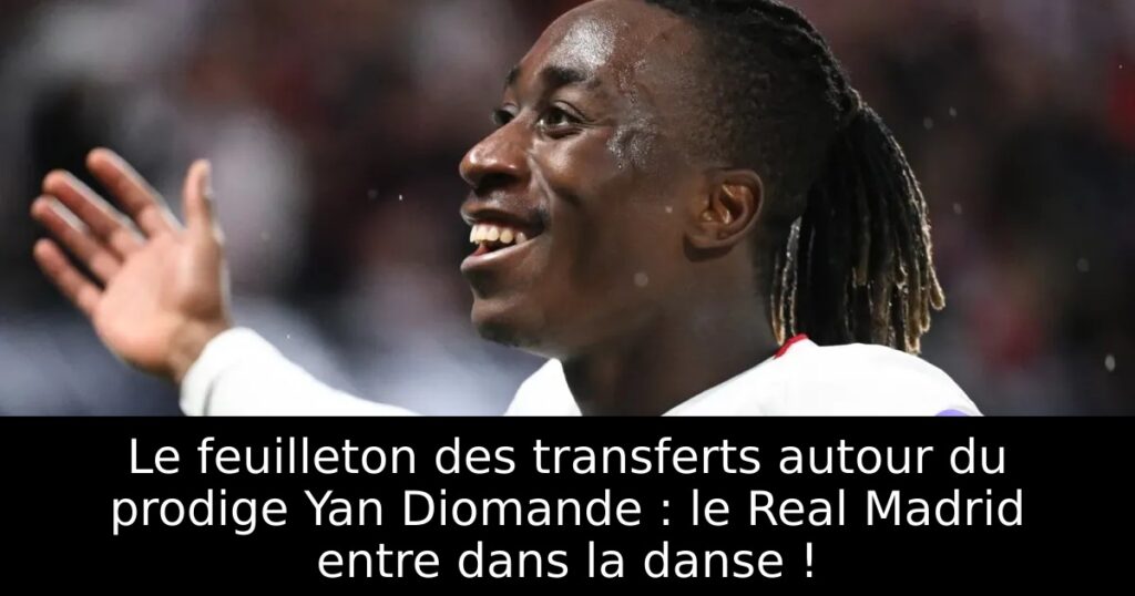 Le feuilleton des transferts autour du prodige Yan Diomande : le Real Madrid entre dans la danse !