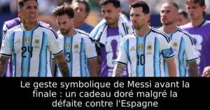 Le geste symbolique de Messi avant la finale : un cadeau doré malgré la défaite contre l&rsquo;Espagne