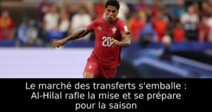 Le marché des transferts s’emballe : Al-Hilal rafle la mise et se prépare pour la saison