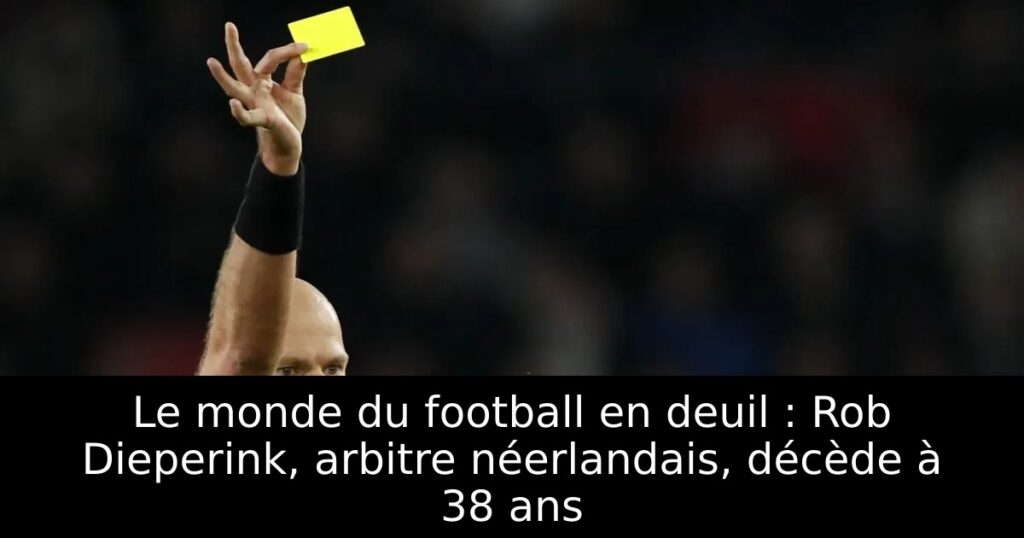 Le monde du football en deuil : Rob Dieperink, arbitre néerlandais, décède à 38 ans