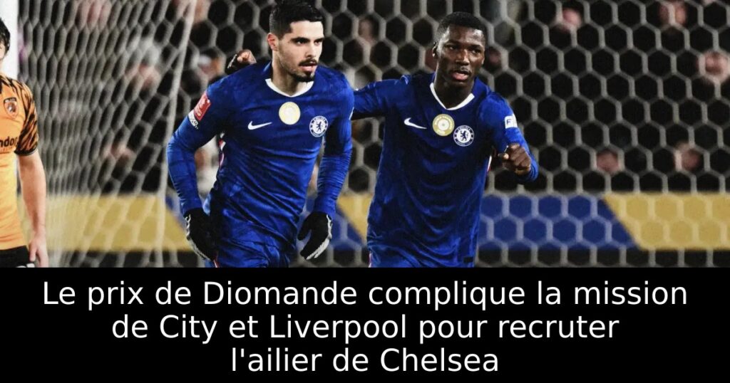 Le prix de Diomande complique la mission de City et Liverpool pour recruter l&rsquo;ailier de Chelsea