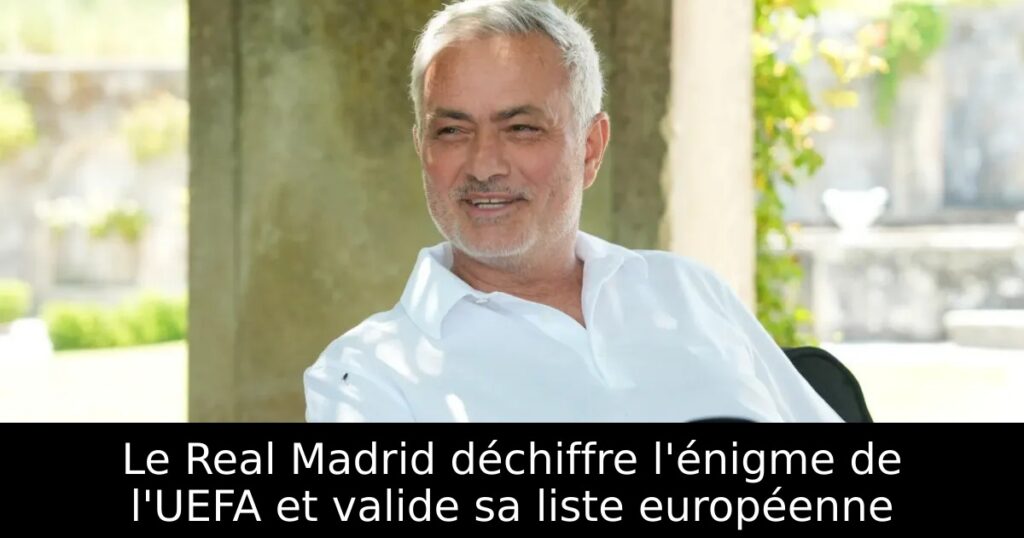 Le Real Madrid déchiffre l&rsquo;énigme de l&rsquo;UEFA et valide sa liste européenne