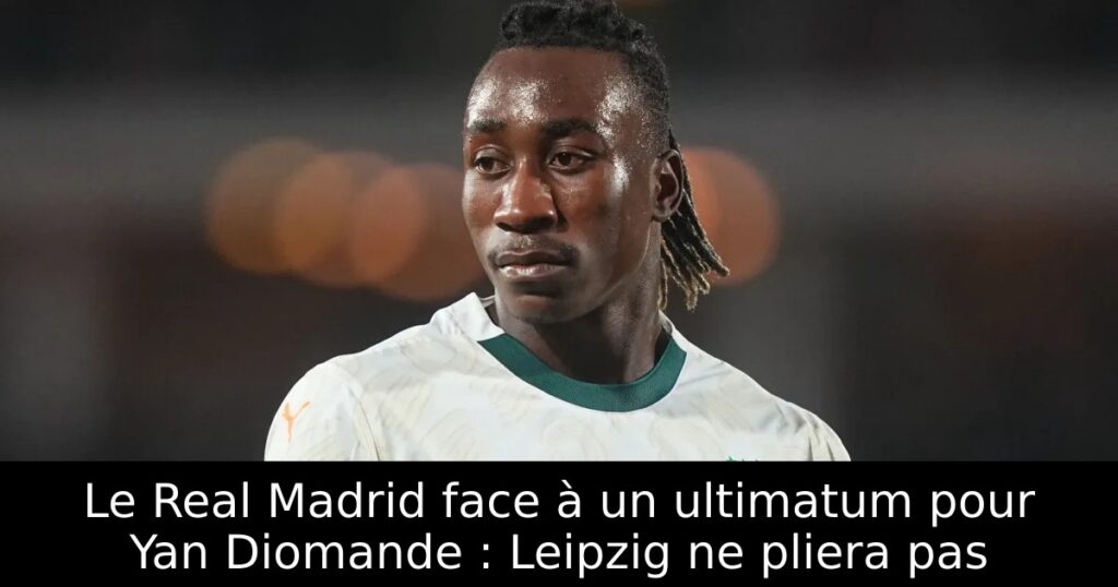 Le Real Madrid face à un ultimatum pour Yan Diomande : Leipzig ne pliera pas