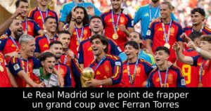 Le Real Madrid sur le point de frapper un grand coup avec Ferran Torres