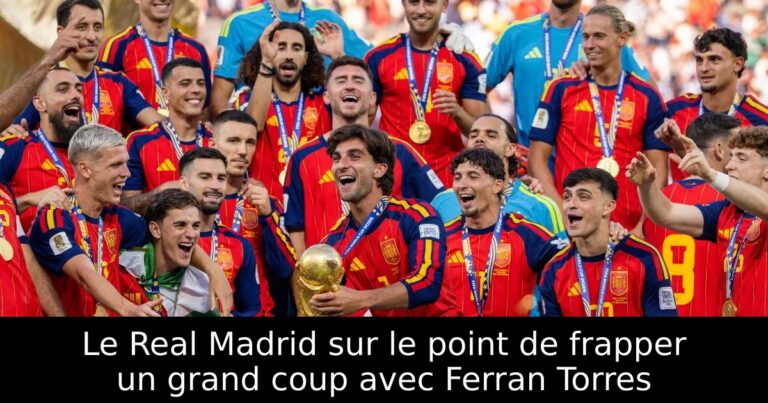 Le Real Madrid sur le point de frapper un grand coup avec Ferran Torres