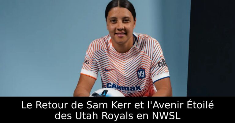 Le Retour de Sam Kerr et l'Avenir Étoilé des Utah Royals en NWSL