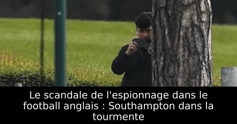 Le scandale de l'espionnage dans le football anglais : Southampton dans la tourmente